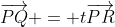\overrightarrow{PQ} = t\overrightarrow{PR}
