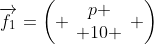 \overrightarrow{f_1}=\left( \begin{array}{c}p \\ 10 \end{array} \right)