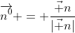 \overrightarrow{n^0} = \dfrac{\vec n}{|\vec n|}