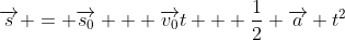 \overrightarrow{s} = \overrightarrow{s_0} + \overrightarrow{v_0}t + \frac{1}{2} \overrightarrow{a} t^2