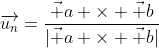 \overrightarrow{u_n}=\dfrac{\vec a \times \vec b}{|\vec a \times \vec b|}