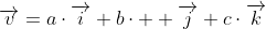 \overrightarrow{v}=a\cdot\overrightarrow{i}+b\cdot  \overrightarrow{j}+c\cdot\overrightarrow{k}