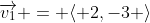 \overrightarrow{v_1} = \langle 2,-3 \rangle