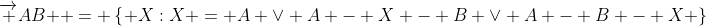 \overrightarrow {AB}  = \left\{ {X:X = A \vee A - X - B \vee A - B - X} \right\}