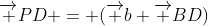 \overrightarrow {PD} = (\overrightarrow {b}+\overrightarrow {BD})