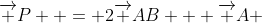 \overrightarrow P  = 2\overrightarrow {AB} + \overrightarrow {A} 