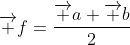 \overrightarrow f=\frac{\overrightarrow a+\overrightarrow b}{2}