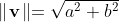 \parallel\!\mathbf{v}\!\parallel=\sqrt{a^2+b^2}