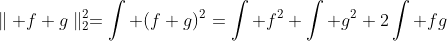 \parallel f+g\parallel_2^2=\int (f+g)^2=\int f^2+\int g^2+2\int fg