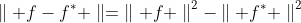 \parallel f-f^* \parallel={\parallel f \parallel}^2-{\parallel f^* \parallel}^2