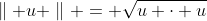 \parallel u \parallel = \sqrt{u \cdot u}
