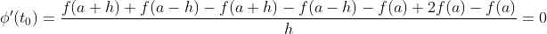\phi'(t_0)=\frac{f(a+h)+f(a-h)-f(a+h)-f(a-h)-f(a)+2f(a)-f(a)}{h}=0