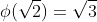 \phi(\sqrt{2})=\sqrt{3}