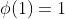 \phi(1)=1