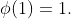 \phi(1)=1.