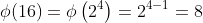 \phi(16)=\phi\left(2^4\right)=2^{4-1}=8