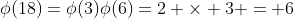 \phi(18)=\phi(3)\phi(6)=2 \times 3 = 6