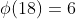 \phi(18)=6