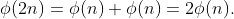 \phi(2n)=\phi(n)+\phi(n)=2\phi(n).
