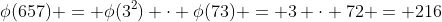 \phi(657) = \phi(3^2) \cdot \phi(73) = 3 \cdot 72 = 216