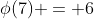 \phi(7) = 6
