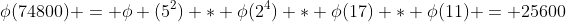 \phi(74800) = \phi (5^2) * \phi(2^4) * \phi(17) * \phi(11) = 25600