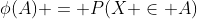 \phi(A) = P(X \in A)