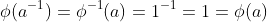 \phi(a^{-1})=\phi^{-1}(a)=1^{-1}=1=\phi(a)