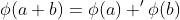\phi(a+b)=\phi(a)+'\phi(b)