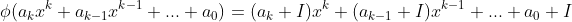 \phi(a_kx^k+a_{k-1}x^{k-1}+...+a_0)=(a_k+I)x^k+(a_{k-1}+I)x^{k-1}+...+a_0+I