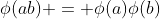 \phi(ab) = \phi(a)\phi(b)
