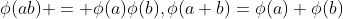 \phi(ab) = \phi(a)\phi(b),\phi(a+b)=\phi(a)+\phi(b)