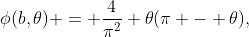 \phi(b,\theta) = \frac{4}{\pi^2} \theta(\pi - \theta),
