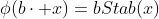 \phi(b\cdot x)=bStab(x)