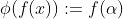 \phi(f(x)):=f(\alpha)
