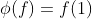 \phi(f)=f(1)