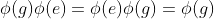\phi(g)\phi(e)=\phi(e)\phi(g)=\phi(g)