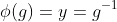 \phi(g)=y=g^{-1}