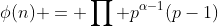 \phi(n) = \prod p^{\alpha-1}(p-1)