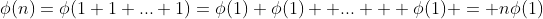 \phi(n)=\phi(1+1+...+1)=\phi(1)+\phi(1) +... + \phi(1) = n\phi(1)