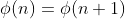 \phi(n)=\phi(n+1)
