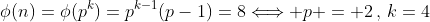 \phi(n)=\phi(p^k)=p^{k-1}(p-1)=8\Longleftrightarrow p = 2\,,\,k=4