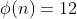 \phi(n)=12