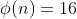 \phi(n)=16