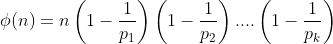 \phi(n)=n\left(1-\frac{1}{p_1}\right)\left(1-\frac{1}{p_2}\right)....\left(1-\frac{1}{p_k}\right)