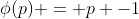 \phi(p) = p -1