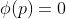 \phi(p)=0