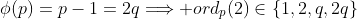 \phi(p)=p-1=2q\Longrightarrow ord_p(2)\in\{1,2,q,2q\}