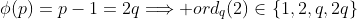 \phi(p)=p-1=2q\Longrightarrow ord_q(2)\in\{1,2,q,2q\}