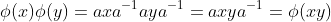 \phi(x)\phi(y)=axa^{-1}aya^{-1}=axya^{-1}=\phi(xy)
